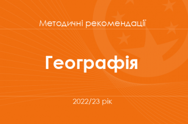 Географія. Методичні рекомендації для вчителів на 2022/23 рік