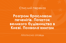 «Розгром Ярославом печенігів. Початок великого будівництва в Києві. Похвала книгам» Літописна оповідь (стислий переказ)