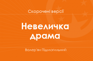 «Невеличка драма» Валер'ян Підмогильний. Скорочені версії