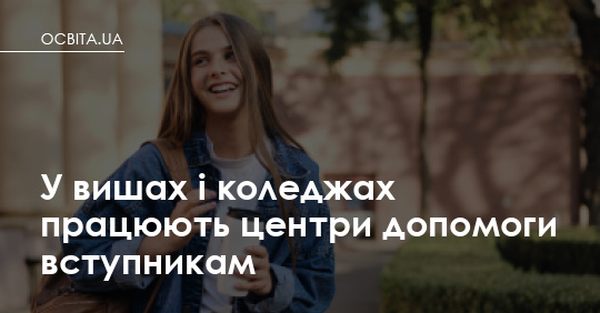 Де запитати, коли не знаєш куди йти: у вишах і коледжах відкриті центри допомоги вступникам