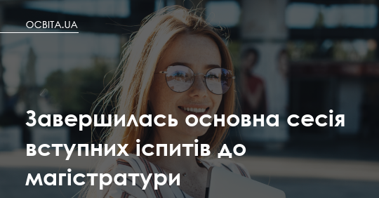 Магістратура: основна сесія вступних іспитів завершена