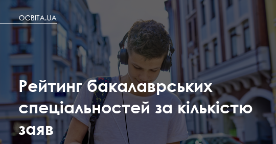 Куди йдуть вступники: рейтинг бакалаврських спеціальностей за кількістю заяв у 2026 році