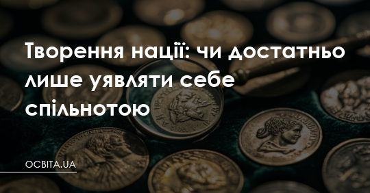 Творення нації: чому відчуття спільноти важливіше за спільне минуле